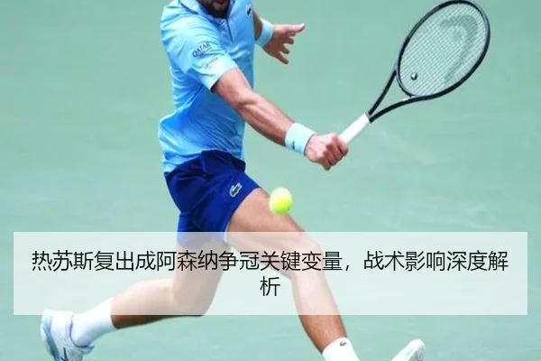 热苏斯复出成阿森纳争冠关键变量，战术影响深度解析